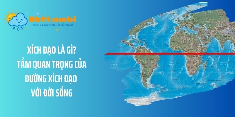 Xích đạo là gì? Tầm quan trọng của đường xích đạo với đời sống